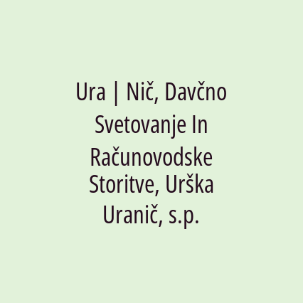 Ura | Nič, Davčno Svetovanje In Računovodske Storitve, Urška Uranič, s.p.